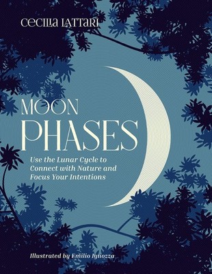 Moon Phases: Use the Lunar Cycle to Connect with Nature and Focus Your Inten...