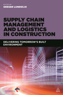 Supply Chain Management And Logistics In Construction: Delivering Tomorrow'...