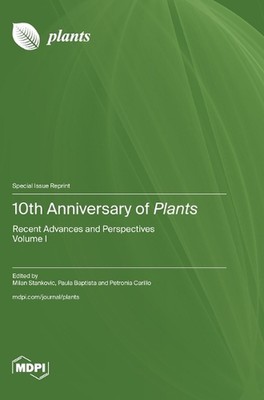 10th Anniversary of Plants: Recent Advances and Perspectives by Milan Stankovic 