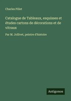 Charles Pillet | Catalogue De Tableaux, Esquisses Et éTudes Cartons De...