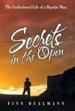 Secrets in the Open: The Undisclosed Life of a Bipolar Man by Finn Dualmann (Eng