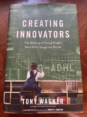 Creating Innovators by Tony Wagner (2012, Hardcover, First Edition/1st ...