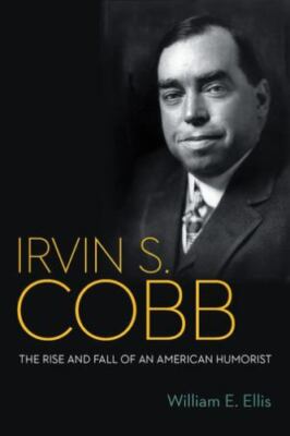 Irvin S. Cobb: The Rise and Fall of an American Humorist by Ellis, William E.