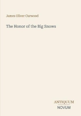 The Honor of the Big Snows James Oliver Curwood