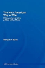New American Way of War : Military Culture and the Political Utility of Force...