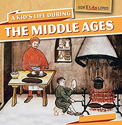 A Kid's Life During the Middle Ages Library Binding Sarah Machaje