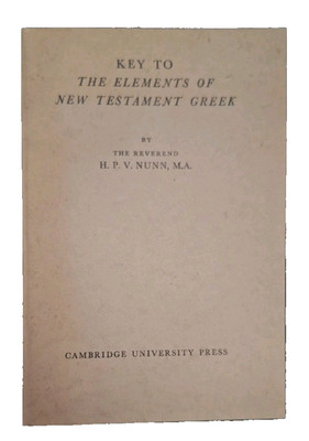 Key To The Elements Of New Testament Greek, 1958 by The Reverend H.P.V. Nunn VGC
