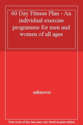60 Day Fitness Plan - An individual exercise programme for men and women of al,