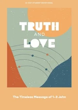 Truth and Love - Teen Devotional: The Timeless Message of 1–3 John (Volume...