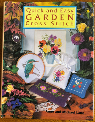 Quick and Easy Garden Cross Stitch by Anne Lane, Michael Lane hardback
