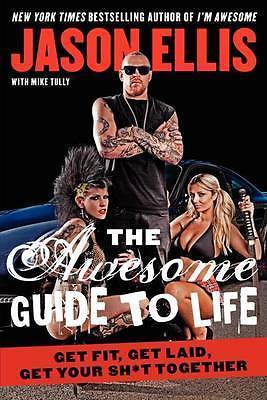 The Awesome Guide to Life: Get Fit, Get Laid, Get Your Sh*t Together. 