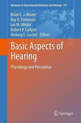 BASIC ASPECTS OF HEARING: PHYSIOLOGY AND PERCEPTION By Brian C J Moore & Roy D.