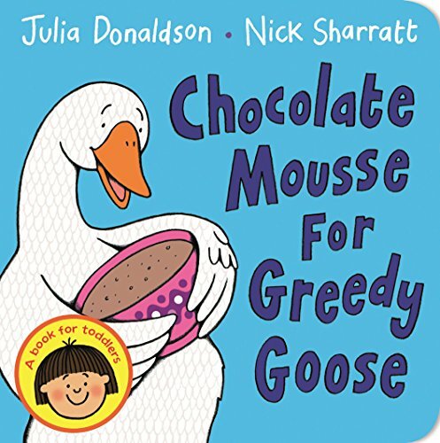 Chocolate Mousse for Greedy Goose-Julia Donaldson, Nick Sharra ..9781447287889