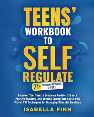 Teens' Workbook to Self Regulate: Empower Your Teen to Overcome Anxiety, Enh...