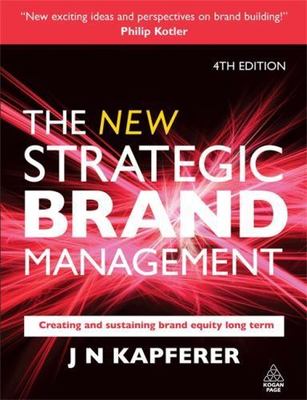 The New Strategic Brand Management: Creating and Sustaining Brand Equity Long...