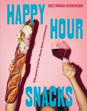 Happy Hour Snacks: Silly-good food for those times in-between by Bec Vrana Dicki