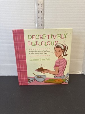 Deceptively Delicious : Simple Secrets to Get Your Kids Eating Good Food by...