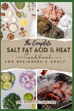The Complete Salt Fat Acid and Heat Cookbook for Beginners' & Adult: Decode Flav