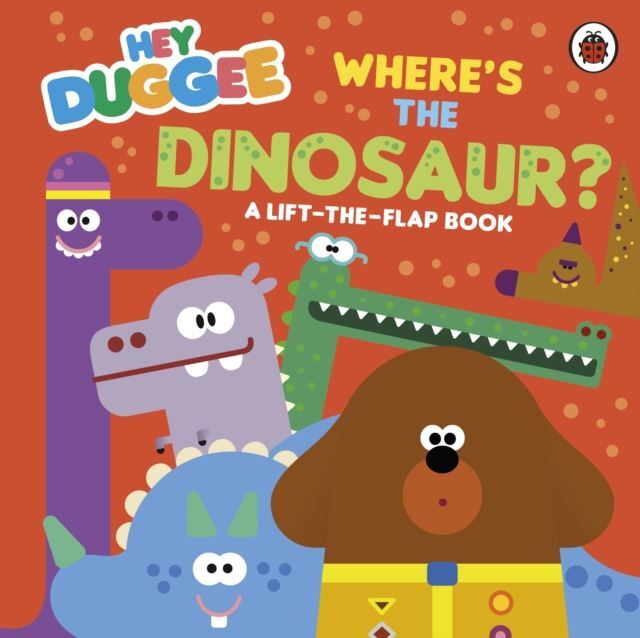 Hey Duggee: Where's the Dinosaur?: A Lift-the-Flap Book by Hey Duggee