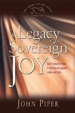 THE LEGACY OF SOVEREIGN JOY: GOD'S TRIUMPHANT GRACE IN THE By John Piper **NEW**