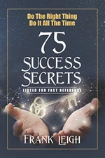 Do the Right Thing, Do it All the Time: 75 Success Secrets Listed for Fast R...