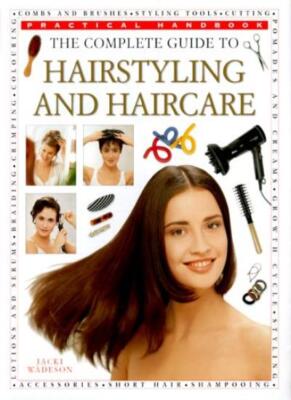 The Complete Guide to Hairstyling and Haircare (Practical Handbo
