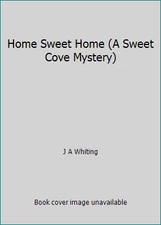 Home Sweet Home (A Sweet Cove Mystery) by J A Whiting