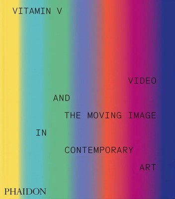 Vitamin V | Video and the Moving Image in Contemporary Art | Phaidon Editors