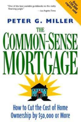 The Common-Sense Mortgage : How to Cut the Cost of Home Ownership by 50, - GOOD