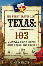 The Funny Travel List Texas - 103 Slang Words, Texas Speak, and Sayin's: A Comic