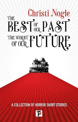 Christi Nogle The Best of Our Past, the Worst of Our Future (Taschenbuch)