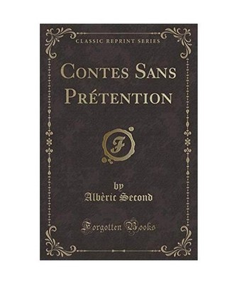 Contes Sans Prétention [Classic Reprint], Albèric Second