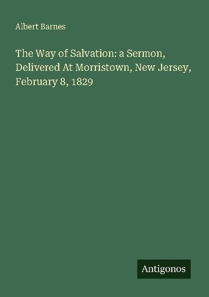 The Way Of Salvation: A Sermon, Delivered At Morristown, New Jersey, February 8,-image