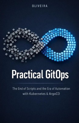 Practical GitOps: The End of Scripts and the Era of Automation with Kubernetes &