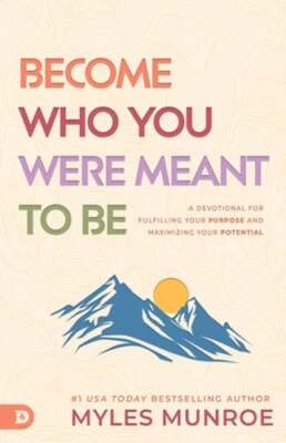 Become Who You Were Meant to Be: A Devotional for Fulfilling Your Purpose and