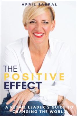 Positive Effect : A Retail Leader s Guide to Changing the World, Paperback by...