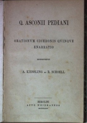 Q. Asconii Pediani orationum Ciceronis quinque enarratio. Kiessling, A. und R. S