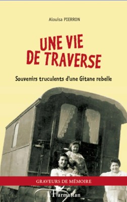 Une vie de traverse Souvenirs truculents d'une Gitane rebelle Alouisa Pierron
