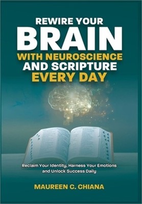 Rewire Your Brain with Neuroscience and Scripture Everyday: Reclaim Your Identit