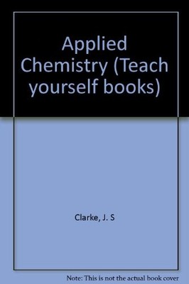 Applied Chemistry (Teach yourself books),J. S Clarke