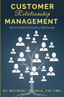 Customer Relationship Management: How to Develop and Execute a Crm Strategy M...