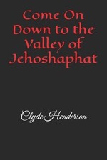 Come On Down to the Valley of Jehoshaphat by Clyde Edwin Henderson Paperback Boo