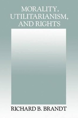 Morality, Utilitarianism, and Rights by Richard B. Brandt - 9780521415071