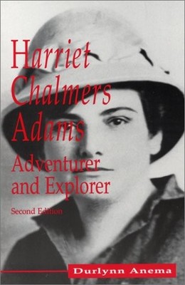 Harriet Chalmers Adams: Adventurer and Explorer, Second Edition by Anema, Durly