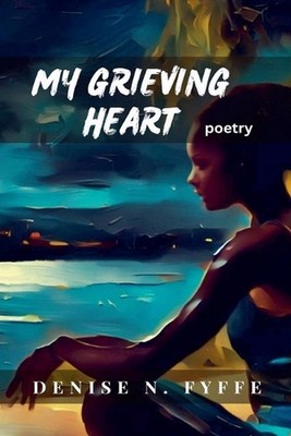 My Grieving Heart by Denise N. Fyffe Paperback Book