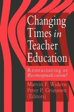 Changing Times In Teacher Education: Restructuring Or Reconceptualising? by Marv