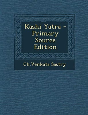 Sastry - Kashi Yatra - Primary Source Edition - paperback or softback - X555z
