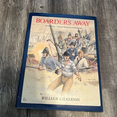 BOARDERS AWAY WITH STEEL THE EDGED WEAPONS AND POLEARMS BY GILKERSON 1991 1ST ED