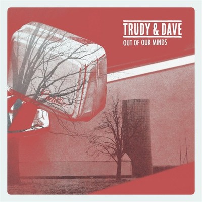 Trudy & Dave: Out of our minds