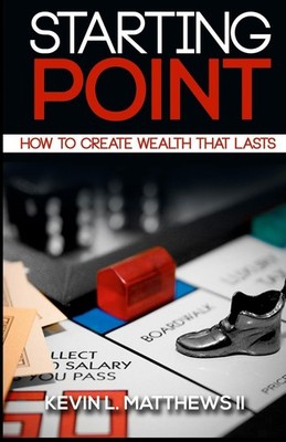 Starting Point: How To Create Wealth That Lasts by Matthews II